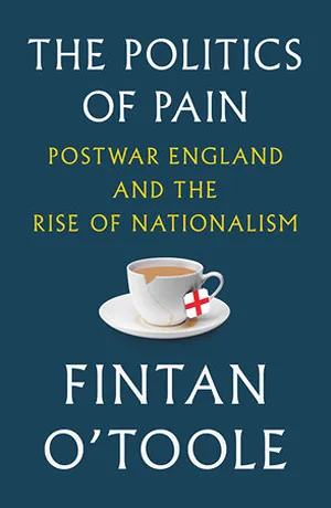 Cover of The Politics of Pain: Postwar England and the Rise of Nationalism  by Fintan O'Toole