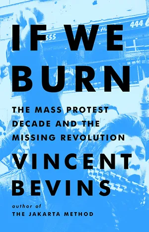Cover of If We Burn: The Mass Protest Decade and the Missing Revolution  by Vincent Bevins