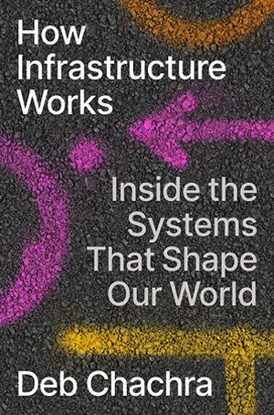 Cover of How Infrastructure Works: Inside the Systems That Shape Our World  by Deb Chachra