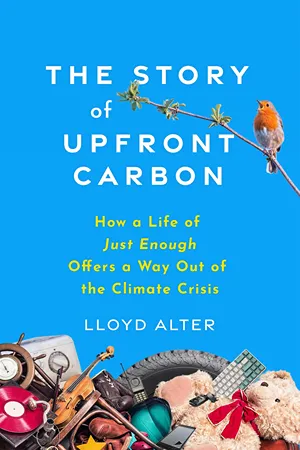 Cover of The Story of Upfront Carbon: How a Life of Just Enough Offers a Way Out of the Climate Crisis  by Lloyd Alter