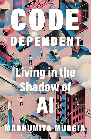 Cover of Code Dependent: Living in the Shadow of AI  by Madhumita Murgia