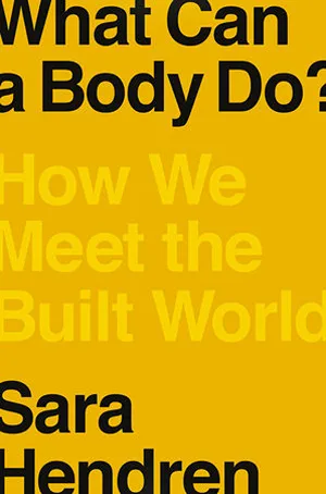 Cover of What Can a Body Do?: How We Meet the Built World  by Sara Hendren