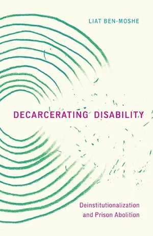 Cover of Decarcerating Disability: Deinstitutionalization and Prison Abolition  by Liat Ben-Moshe