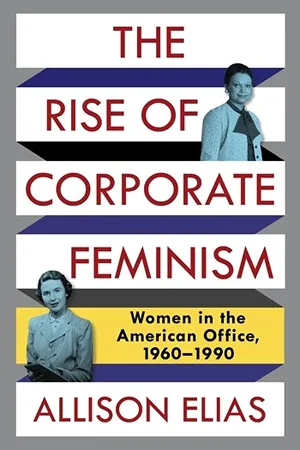 Cover of The Rise of Corporate Feminism: Women in the American Office, 1960–1990  by Allison Elias 