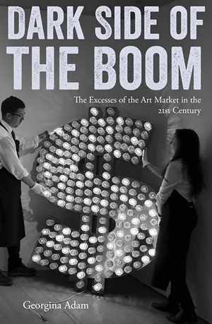 Cover of Dark Side of the Boom: The Excesses of the Art Market in the 21st Century  by Georgina Adam