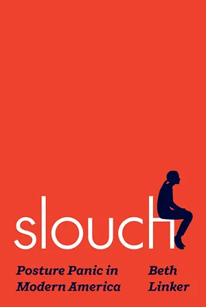 Cover of Slouch: Posture Panic in Modern America  by Beth Linker