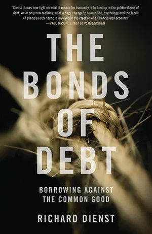 Cover of The Bonds of Debt:Borrowing Against the Common Good  by Richard Dienst