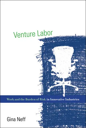 Cover of Venture Labor: Work and the Burden of Risk in Innovative Industries  by Gina Neff