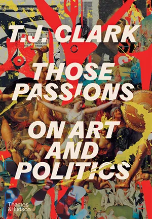 Cover of Those Passions: On Art and Politics  by T.J. Clark