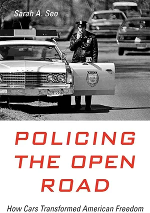 Cover of Policing the Open Road: How Cars Transformed American Freedom  by Sarah A. Seo