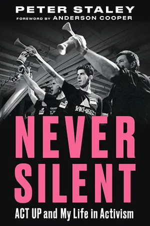Cover of Never Silent: ACT UP and My Life in Activism  by Peter Staley