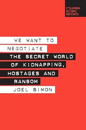 Cover of We Want to Negotiate: The Secret World of Kidnapping, Hostages and Ransom  by Joel Simon