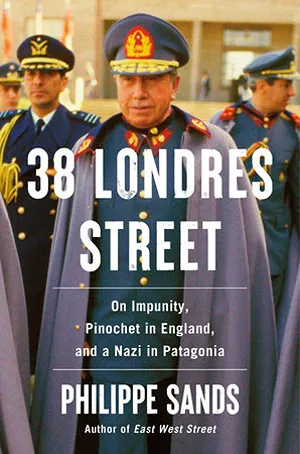 Cover of 38 Londres Street: On Impunity, Pinochet in England, and a Nazi in Patagonia  by Philippe Sands