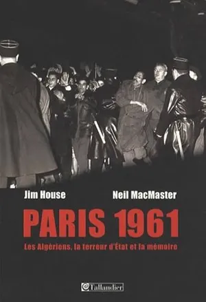 Cover of Paris 1961: les Algériens, la terreur d'Etat et la mémoire  by Jim House and Neil MacMaster