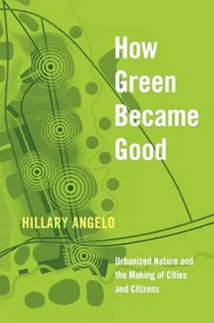 Cover of How Green Became Good: Urbanized Nature and the Making of Cities and Citizens  by Hillary Angelo