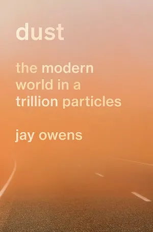Cover of Dust: The Modern World in a Trillion Particles  by Jay Owens