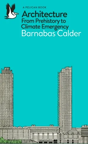 Cover of Architecture: From Prehistory to Climate Emergency  by Barnabas Calder