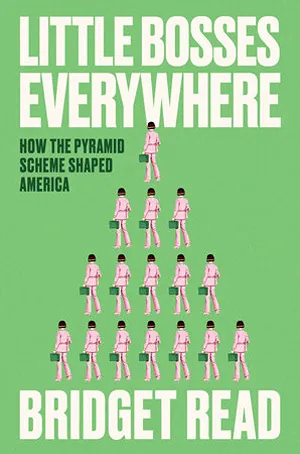 Cover of Little Bosses Everywhere: How the Pyramid Scheme Shaped America  by Bridget Read