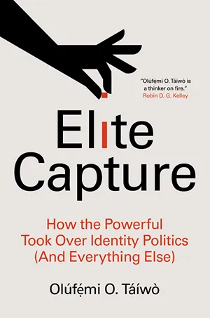 Cover of Elite Capture: How the Powerful Took Over Identity Politics (And Everything Else)  by Olúfẹ́mi O. Táíwò