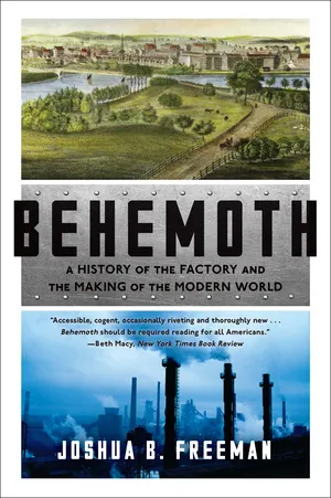 Cover of Behemoth: A History of the Factory and the Making of the Modern World  by Joshua B. Freeman