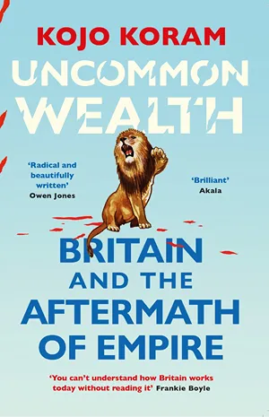 Cover of Uncommon Wealth: Britain and the Aftermath of Empire  by Kojo Karam
