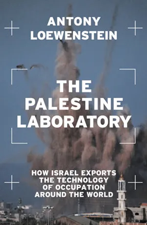 Cover of The Palestine Laboratory: How Israel Exports the Technology of Occupation Around the World  by Antony Loewenstein