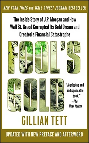 Cover of Fool's Gold: The Inside Story of J.P. Morgan and How Wall St. Greed Corrupted Its Bold Dream and Created a Financial Catastrophe  by Gillian Tett
