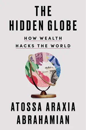 Cover of The Hidden Globe: How Wealth Hacks the World  by Atossa Araxia Abrahamian